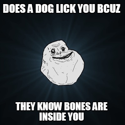 does-a-dog-lick-you-bcuz-they-know-bones-are-inside-you