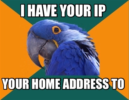 i-have-your-ip-your-home-address-to