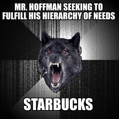 mr.-hoffman-seeking-to-fulfill-his-hierarchy-of-needs-starbucks