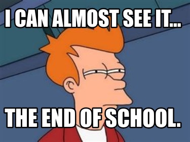 i-can-almost-see-it...-the-end-of-school