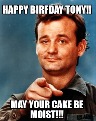 happy-birfday-tony-may-your-cake-be-moist