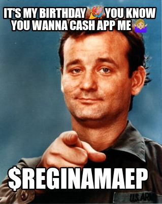 its-my-birthday-you-know-you-wanna-cash-app-me-reginamaep