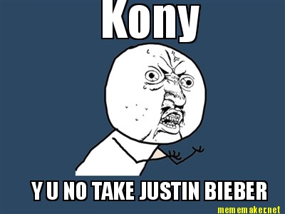 Justin Bieber Meme on Mememaker Net   Kony Y U No Take Justin Bieber