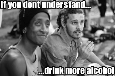 if-you-dont-understand...-...drink-more-alcohol
