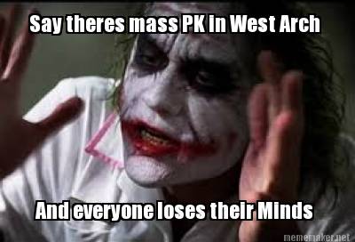 say-theres-mass-pk-in-west-arch-and-everyone-loses-their-minds