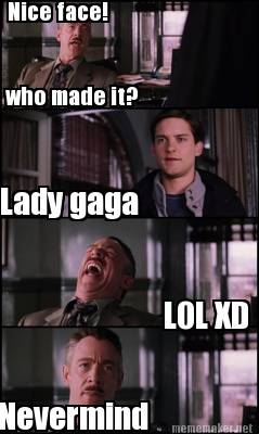 nice-face-who-made-it-lady-gaga-lol-xd-nevermind