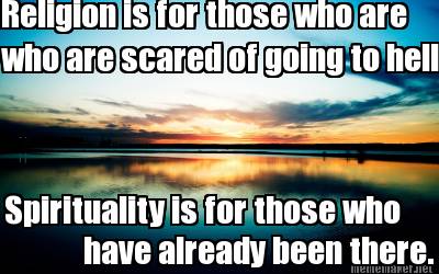 religion-is-for-those-who-are-who-are-scared-of-going-to-hell-spirituality-is-fo
