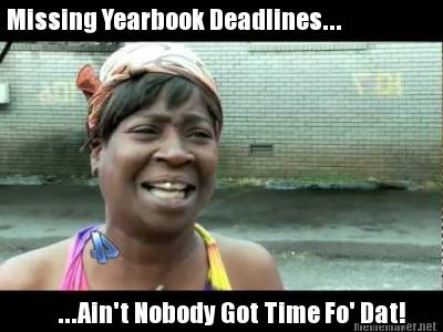 missing-yearbook-deadlines...-...aint-nobody-got-time-fo-dat