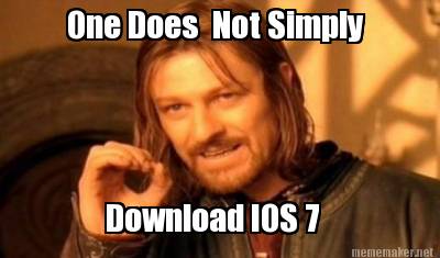 one-does-not-simply-download-ios-7