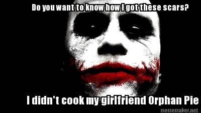 do-you-want-to-know-how-i-got-these-scars-i-didnt-cook-my-girlfriend-orphan-pie