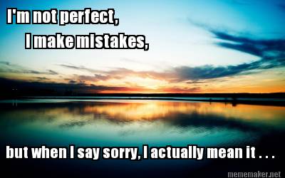 im-not-perfect-i-make-mistakes-but-when-i-say-sorry-i-actually-mean-it-.-.-