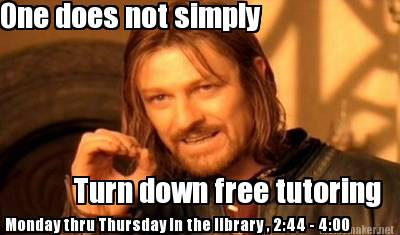 one-does-not-simply-turn-down-free-tutoring-monday-thru-thursday-in-the-library-