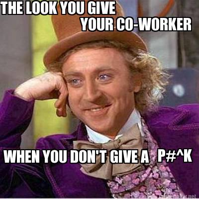 the-look-you-give-your-co-worker-when-you-dont-give-a-pk