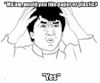 yes-maam-would-you-like-paper-or-plastic