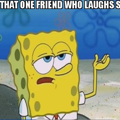 that-one-friend-who-laughs-so-weird