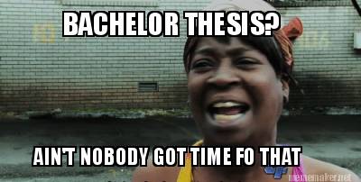 Meme Maker  BACHELOR THESIS? AIN39;T NOBODY GOT TIME FO THAT Meme Maker 