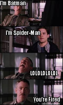 im-batman-im-spider-man-lololololol-youre-fired