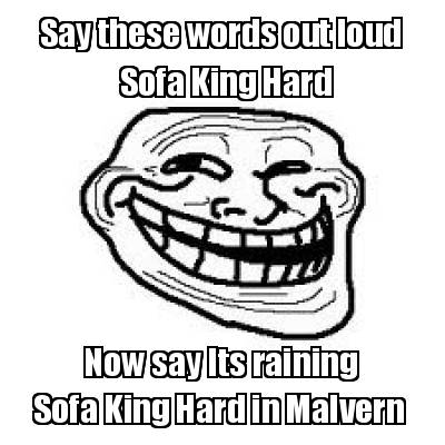 say-these-words-out-loud-sofa-king-hard-now-say-its-raining-sofa-king-hard-in-ma