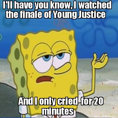 ill-have-you-know-i-watched-the-finale-of-young-justice-and-i-only-cried-for-20-