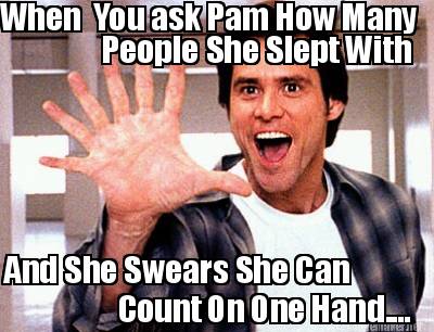 when-you-ask-pam-how-many-people-she-slept-with-and-she-swears-she-can-count-on-