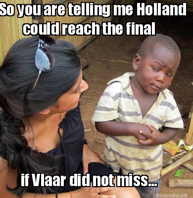 so-you-are-telling-me-holland-could-reach-the-final-if-vlaar-did-not-miss