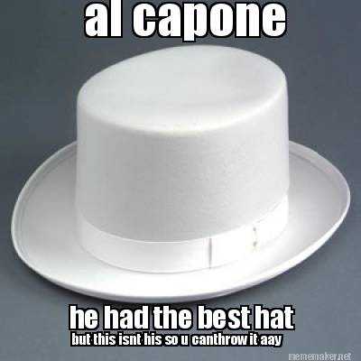 al-capone-he-had-the-best-hat-but-this-isnt-his-so-u-canthrow-it-aay
