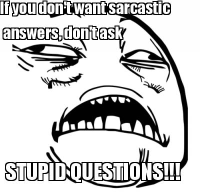 if-you-dont-want-sarcastic-answers-dont-ask-stupid-questions