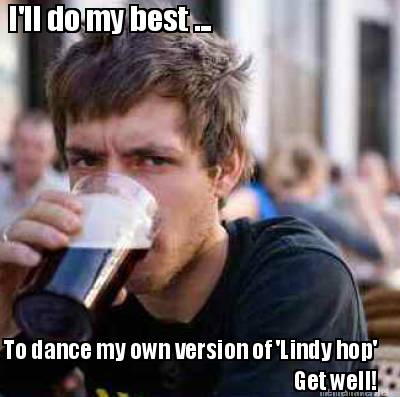 ill-do-my-best-...-to-dance-my-own-version-of-lindy-hop-get-well