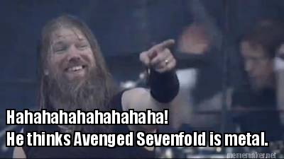 hahahahahahahahaha-he-thinks-avenged-sevenfold-is-metal
