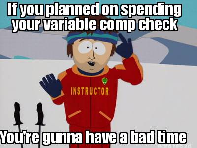 if-you-planned-on-spending-your-variable-comp-check-youre-gunna-have-a-bad-time