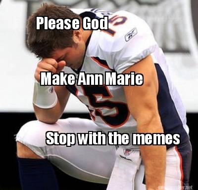 please-god-make-ann-marie-stop-with-the-memes