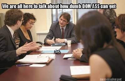 we-are-all-here-to-talk-about-how-dumb-dom-ass-can-get