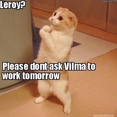 leroy-please-dont-ask-vilma-to-work-tomorrow