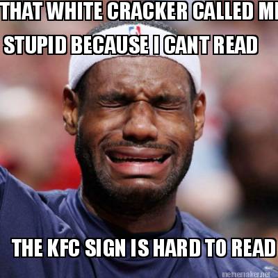 that-white-cracker-called-me-stupid-because-i-cant-read-the-kfc-sign-is-hard-to-