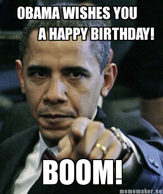 Obama Meme on Mememaker Net   Obama Wishes You A Happy Birthday  Boom