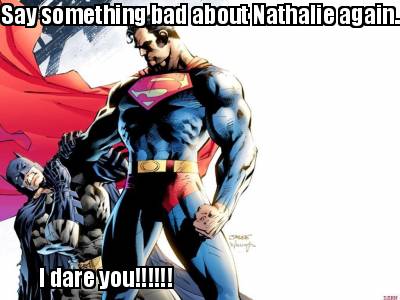 say-something-bad-about-nathalie-again......-i-dare-you
