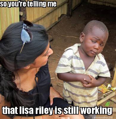 so-youre-telling-me-that-lisa-riley-is-still-working