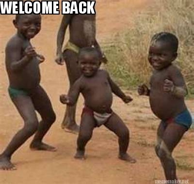 Image result for WELCOME BACK MEME