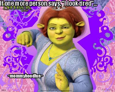 if-one-more-person-says-i-look-tired...-mommyhoodfun
