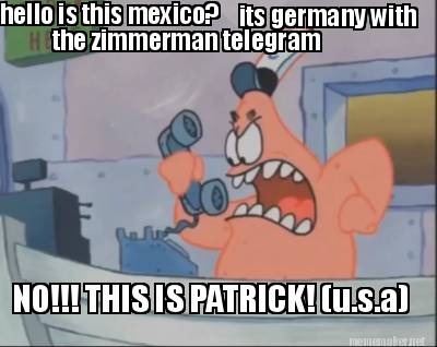 hello-is-this-mexico-its-germany-with-the-zimmerman-telegram-no-this-is-patrick-