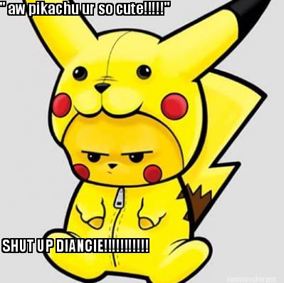 -aw-pikachu-ur-so-cute-shut-up-diancie