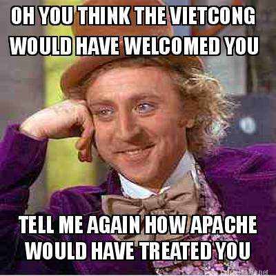 oh-you-think-the-vietcong-would-have-welcomed-you-tell-me-again-how-apache-would