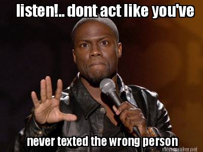listen..-dont-act-like-youve-never-texted-the-wrong-person