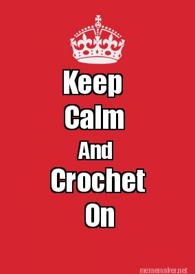 Meme Maker - Keep Calm And Crochet On Meme Maker!
