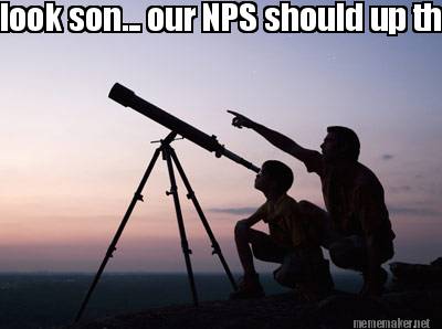 look-son...-our-nps-should-up-there