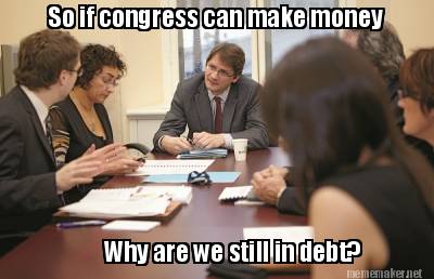 so-if-congress-can-make-money-why-are-we-still-in-debt