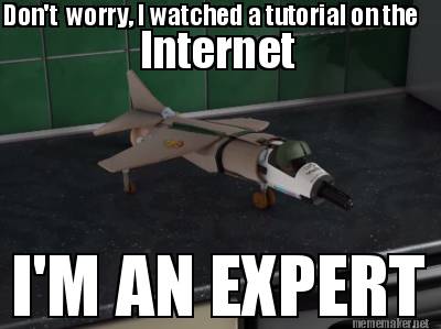dont-worry-i-watched-a-tutorial-on-the-internet-im-an-expert