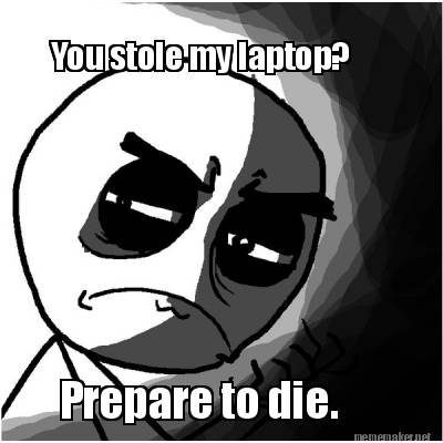 you-stole-my-laptop-prepare-to-die