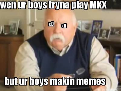 wen-ur-boys-tryna-play-mkx-but-ur-boys-makin-memes-xd-xd