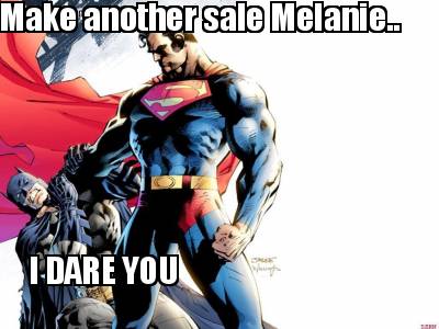 make-another-sale-melanie..-i-dare-you